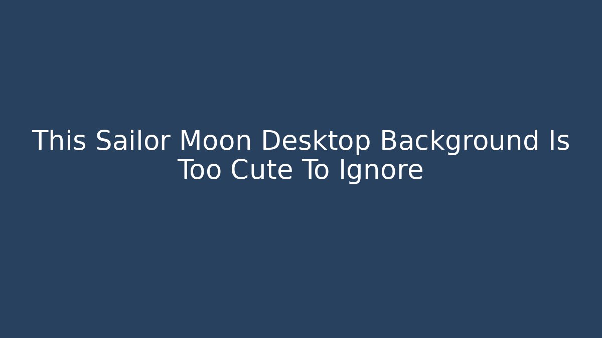 This Sailor Moon Desktop Background Is Too Cute To Ignore