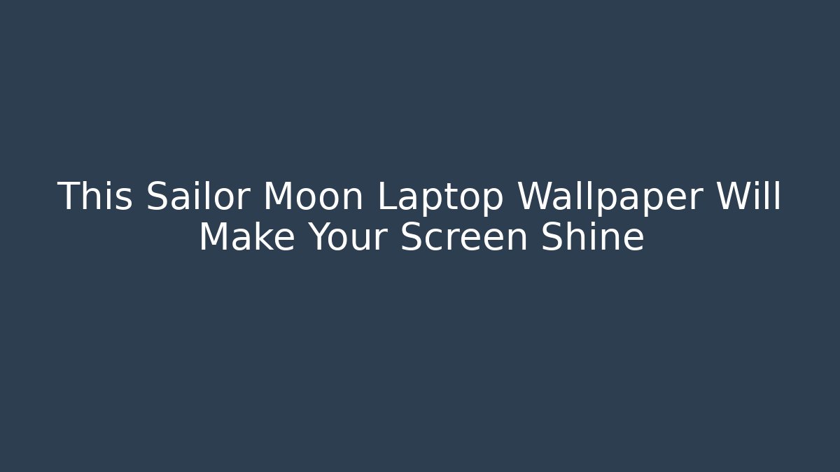 This Sailor Moon Laptop Wallpaper Will Make Your Screen Shine