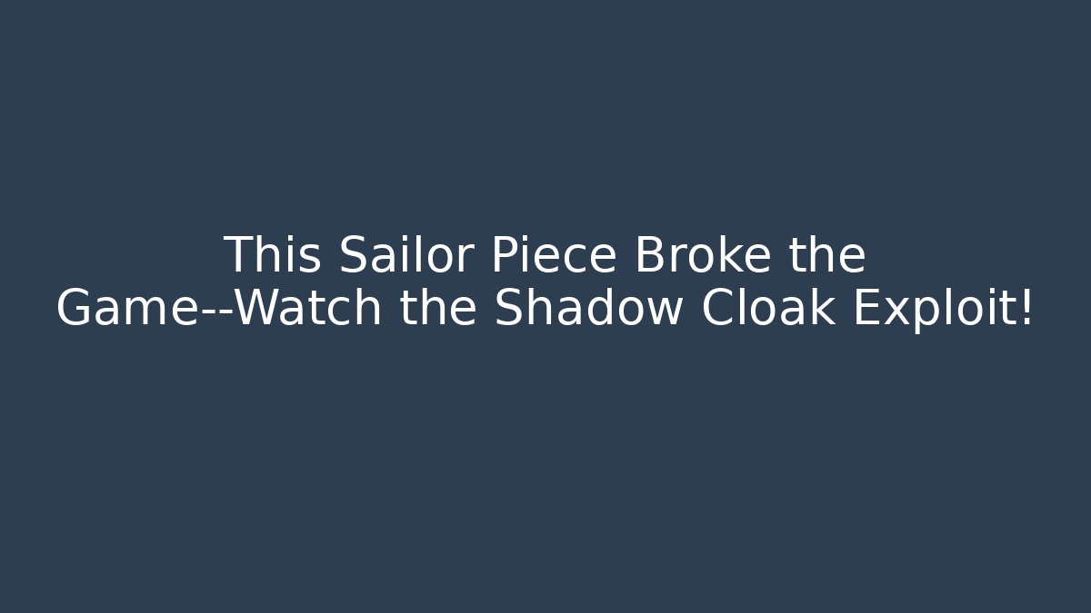 This Sailor Piece Broke the Game—Watch the Shadow Cloak Exploit!