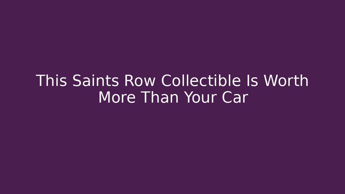 This Saints Row Collectible Is Worth More Than Your Car