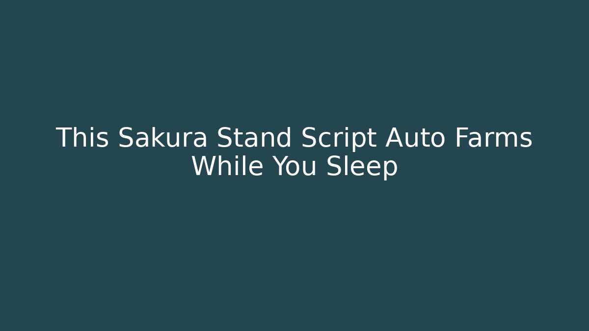 This Sakura Stand Script Auto Farms While You Sleep