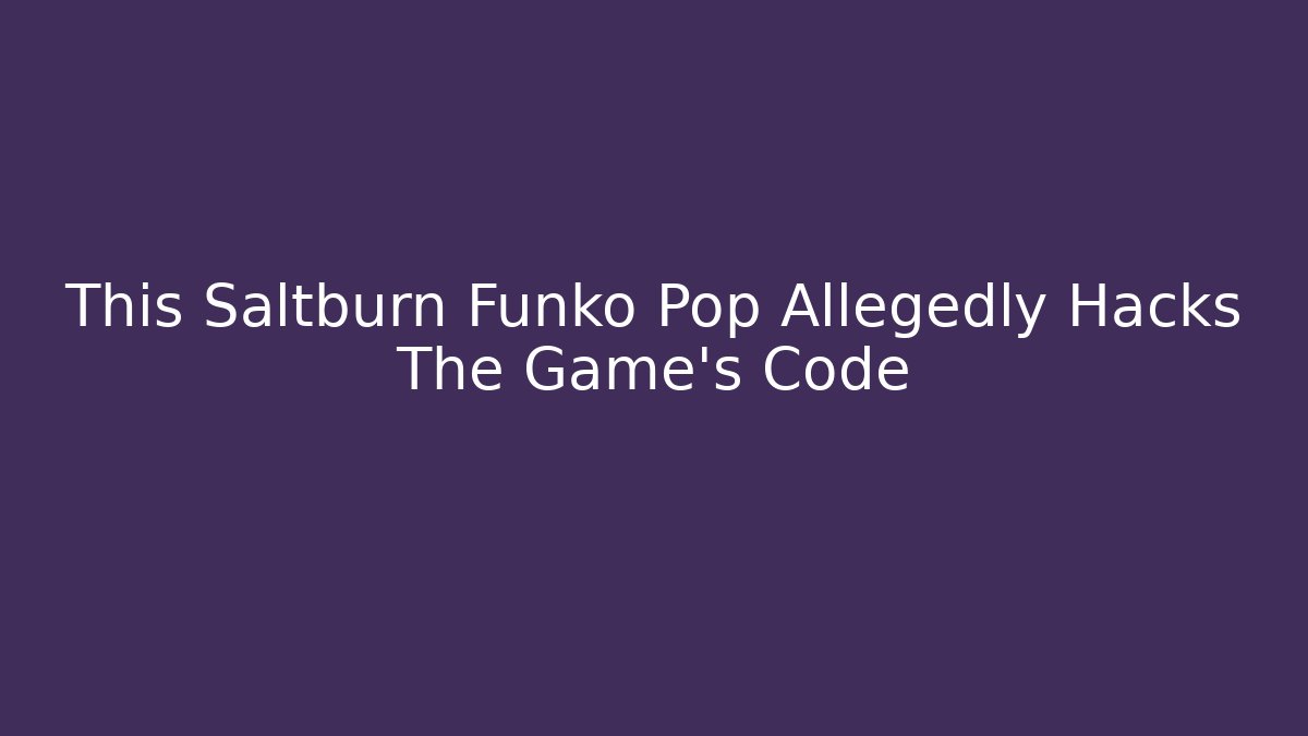 This Saltburn Funko Pop Allegedly Hacks The Game's Code