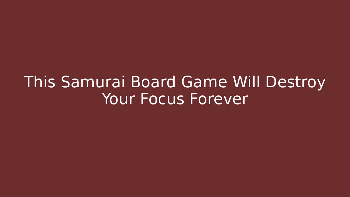 This Samurai Board Game Will Destroy Your Focus Forever
