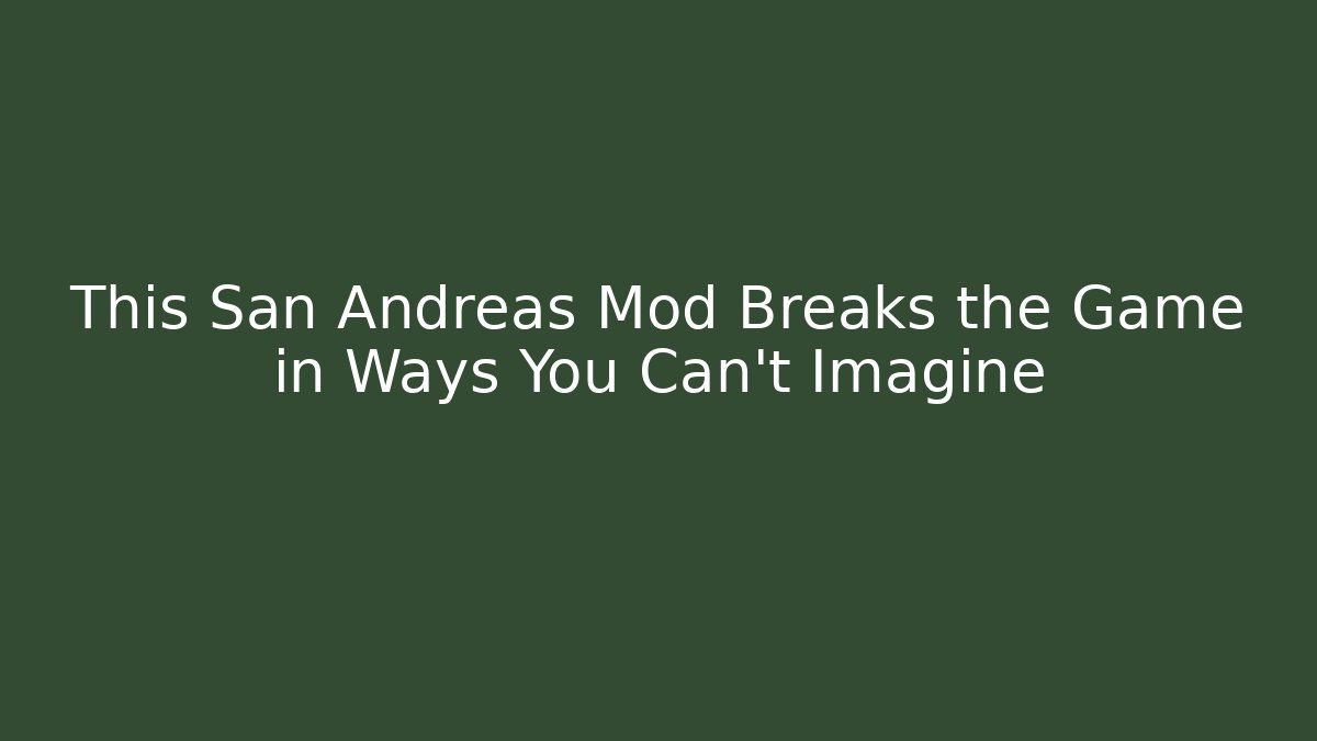 This San Andreas Mod Breaks the Game in Ways You Can't Imagine
