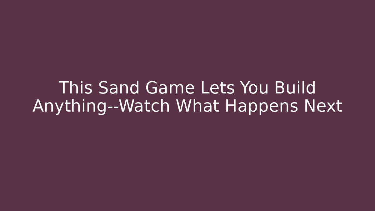 This Sand Game Lets You Build Anything—Watch What Happens Next