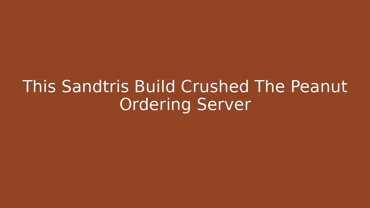 This Sandtris Build Crushed The Peanut Ordering Server