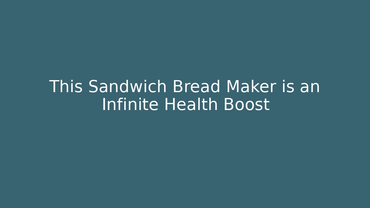 This Sandwich Bread Maker is an Infinite Health Boost