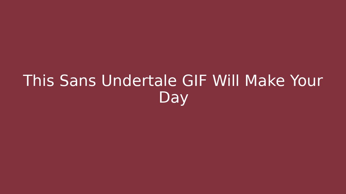 This Sans Undertale GIF Will Make Your Day