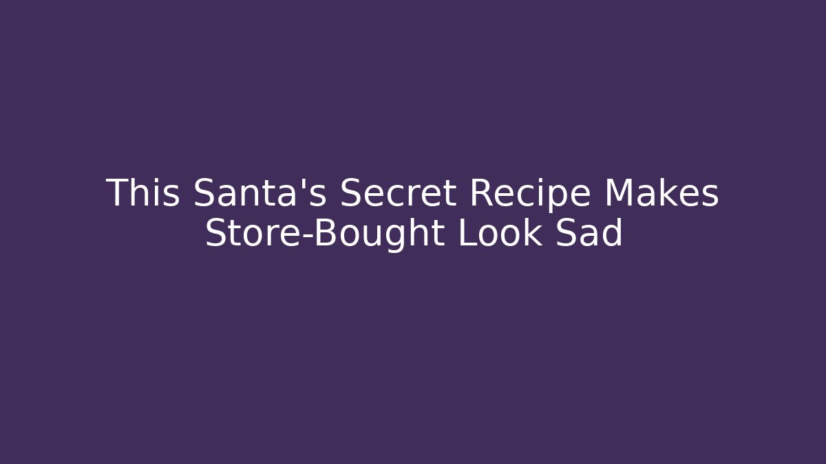 This Santa's Secret Recipe Makes Store-Bought Look Sad - Create More Assets
