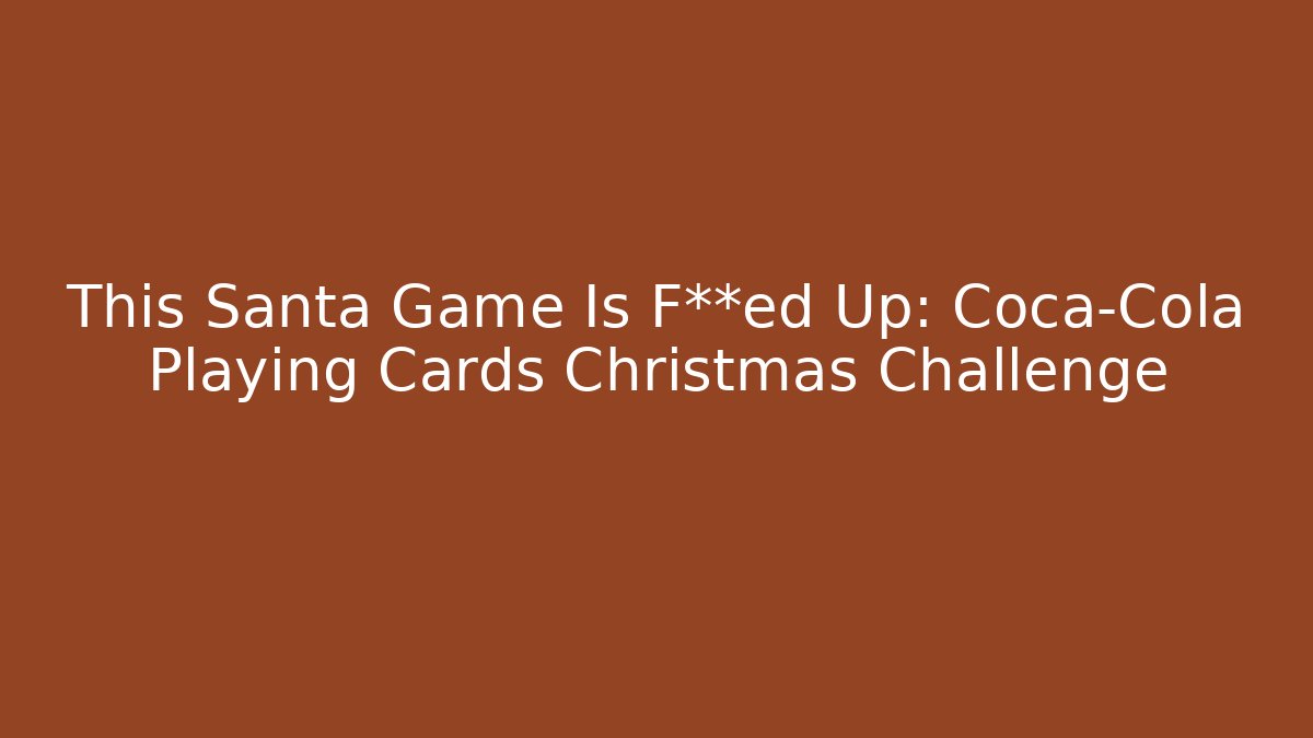 This Santa Game Is F**ed Up: Coca-Cola Playing Cards Christmas Challenge
