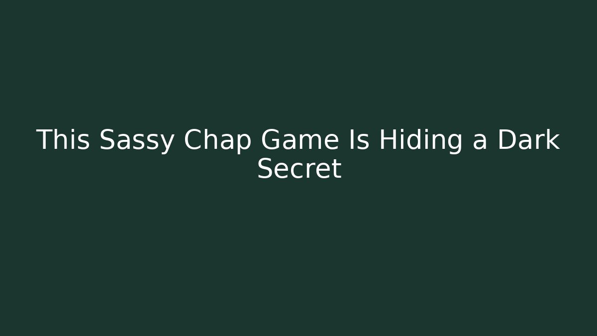 This Sassy Chap Game Is Hiding a Dark Secret