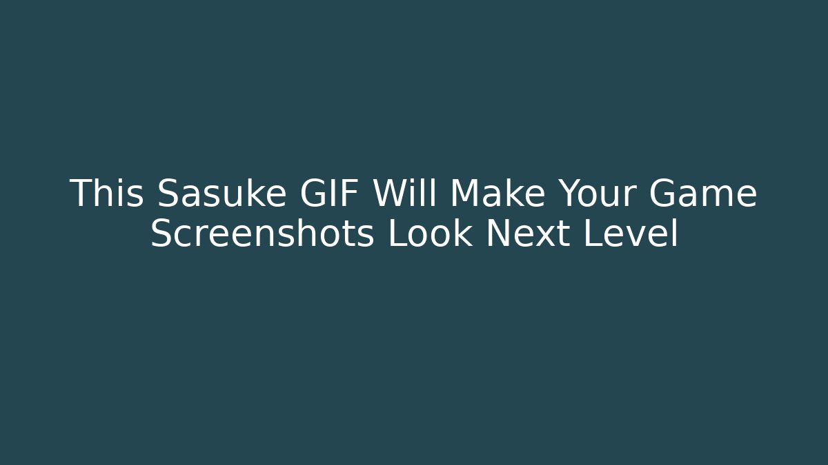 This Sasuke GIF Will Make Your Game Screenshots Look Next Level - Create More Assets