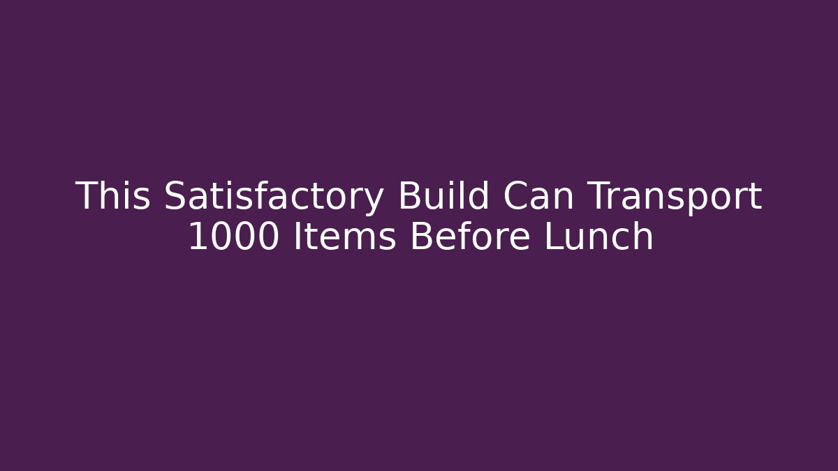 This Satisfactory Build Can Transport 1000 Items Before Lunch - Create More Assets