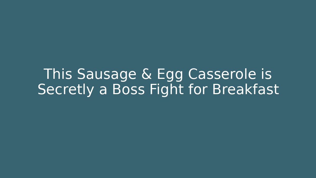 This Sausage & Egg Casserole is Secretly a Boss Fight for Breakfast