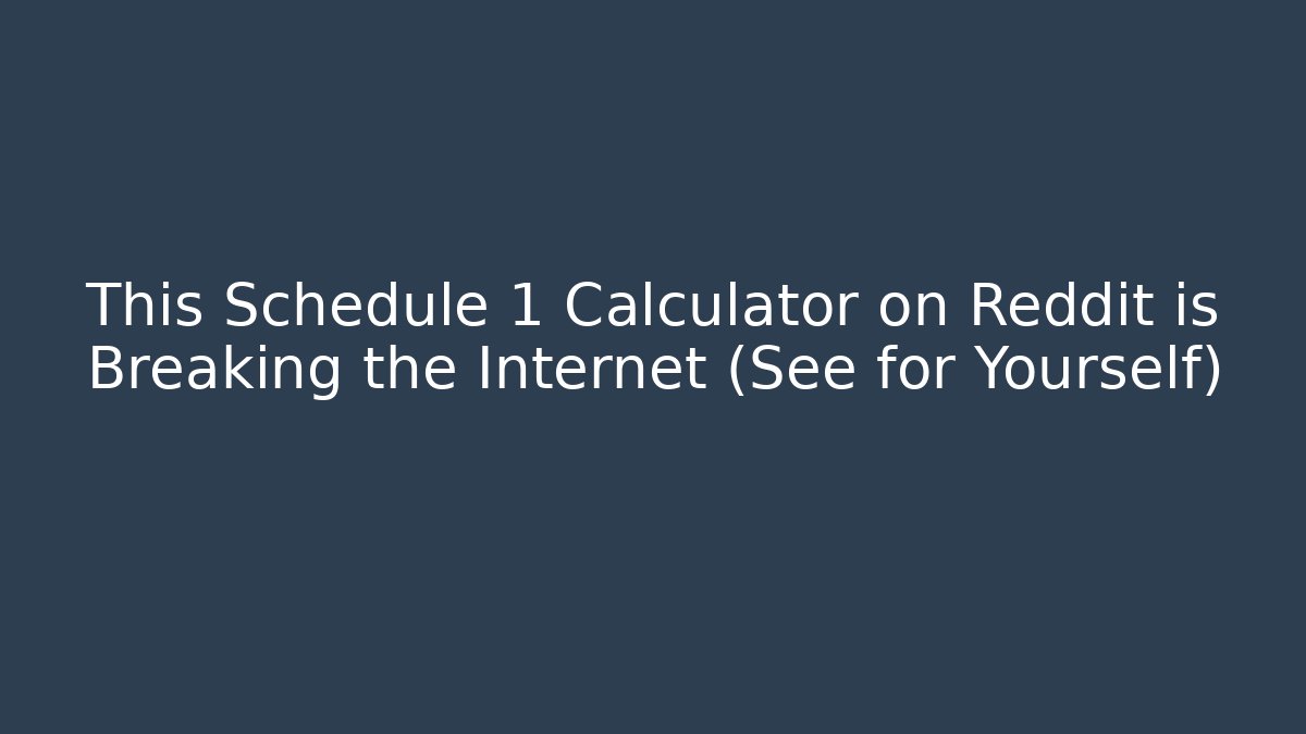 This Schedule 1 Calculator on Reddit is Breaking the Internet (See for Yourself)