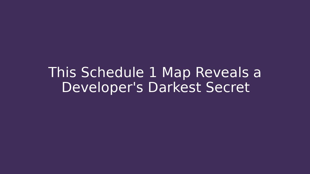 This Schedule 1 Map Reveals a Developer's Darkest Secret
