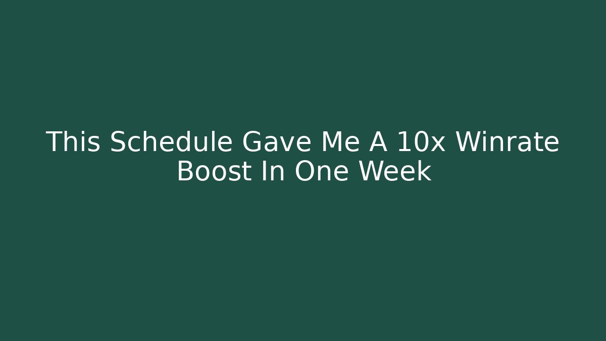 This Schedule Gave Me A 10x Winrate Boost In One Week