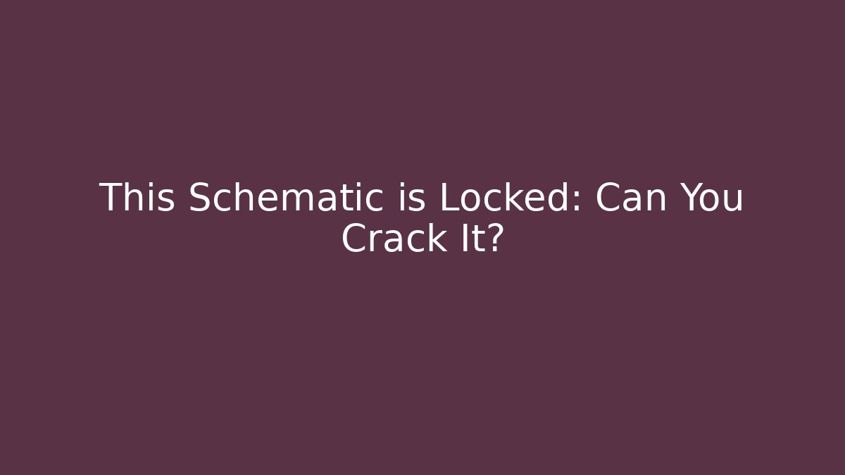 This Schematic is Locked: Can You Crack It?