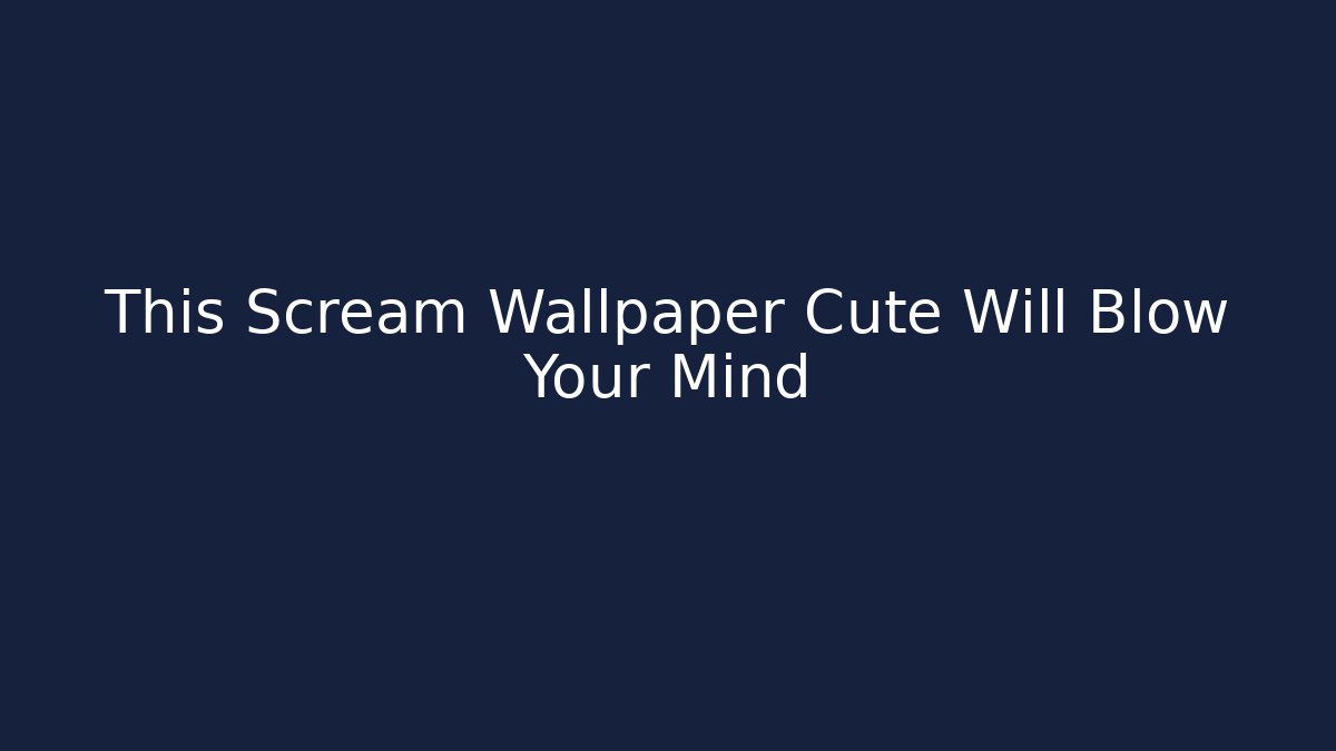 This Scream Wallpaper Cute Will Blow Your Mind