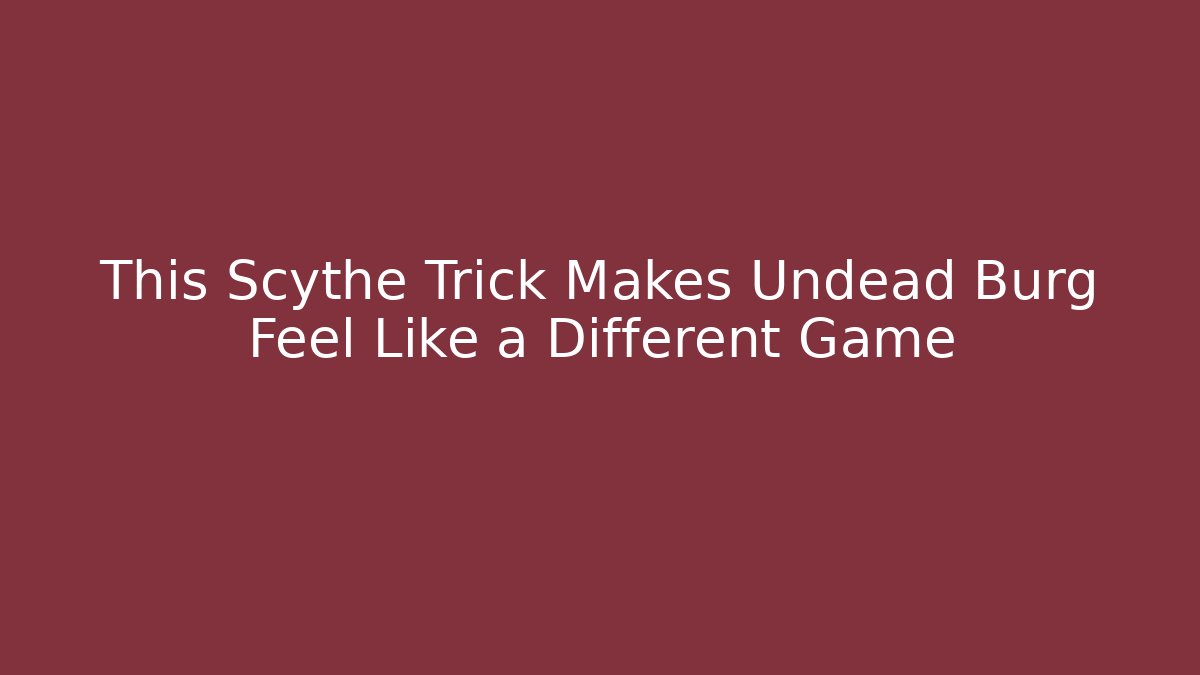 This Scythe Trick Makes Undead Burg Feel Like a Different Game