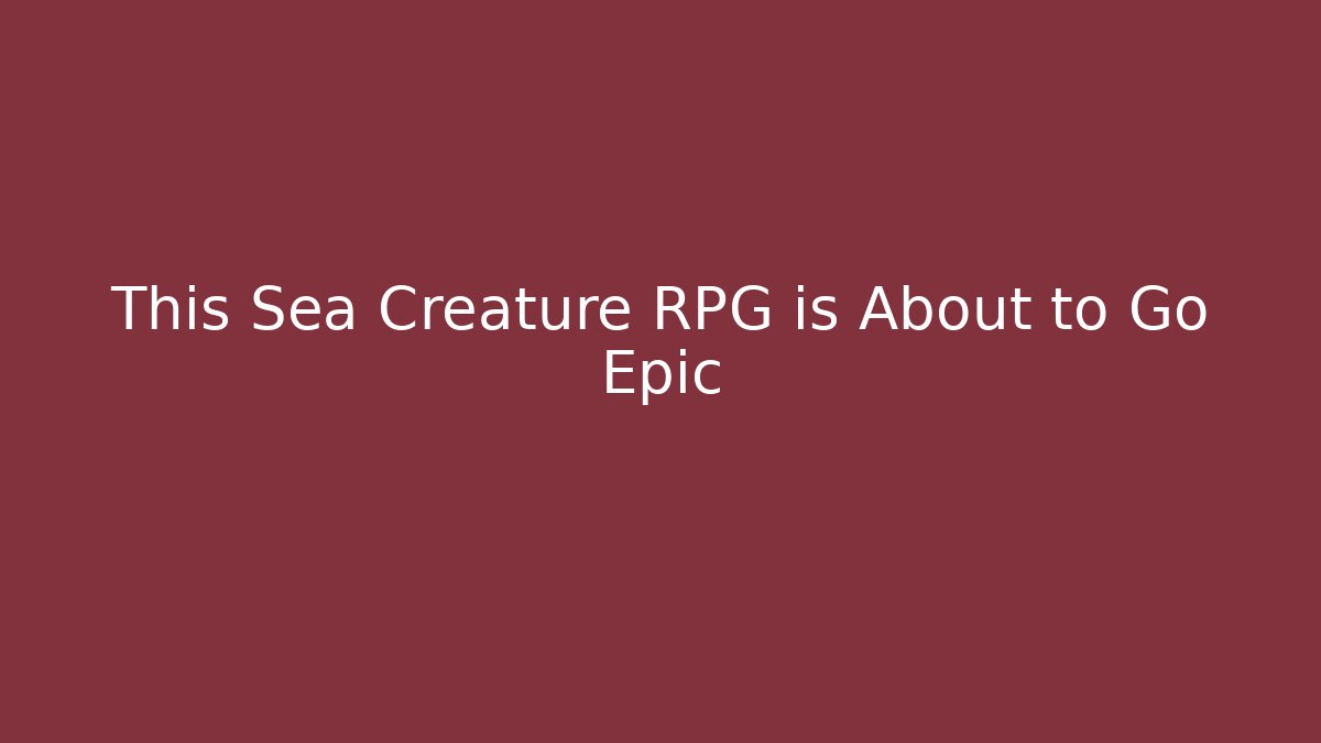 This Sea Creature RPG is About to Go Epic