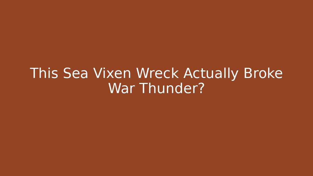 This Sea Vixen Wreck Actually Broke War Thunder?