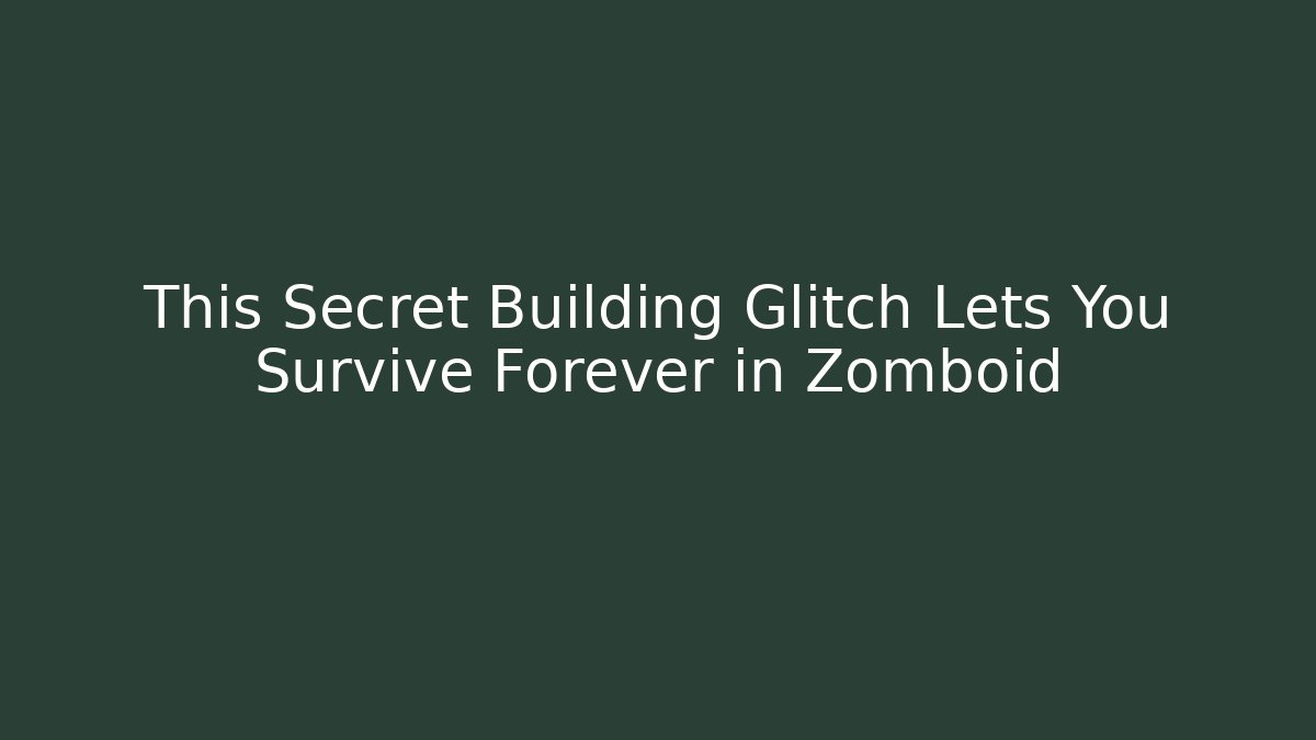 This Secret Building Glitch Lets You Survive Forever in Zomboid
