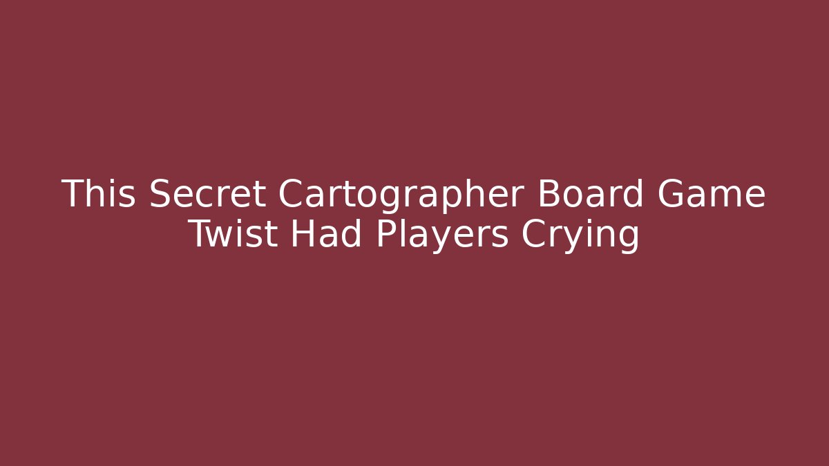 This Secret Cartographer Board Game Twist Had Players Crying