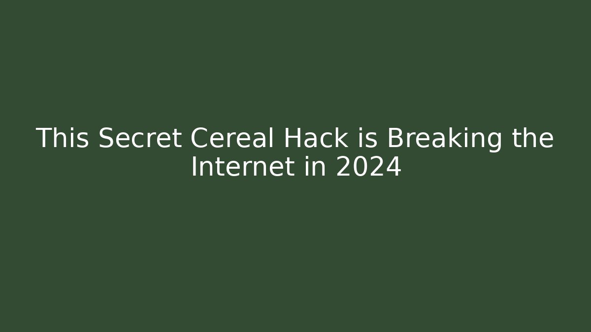 This Secret Cereal Hack is Breaking the Internet in 2024