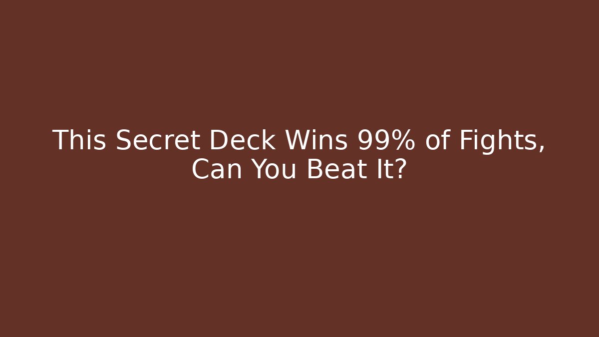 This Secret Deck Wins 99% of Fights, Can You Beat It?
