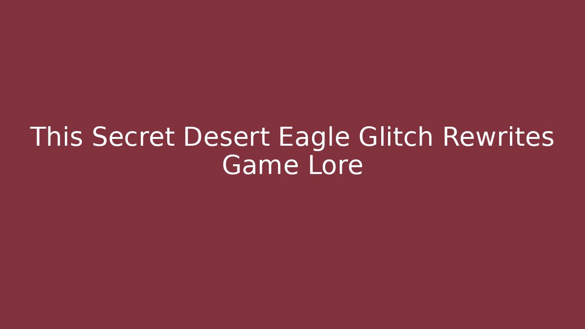 This Secret Desert Eagle Glitch Rewrites Game Lore - Create More Assets