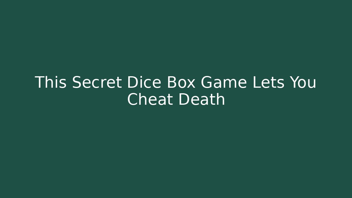 This Secret Dice Box Game Lets You Cheat Death