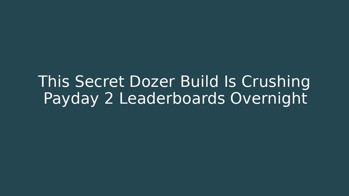This Secret Dozer Build Is Crushing Payday 2 Leaderboards Overnight