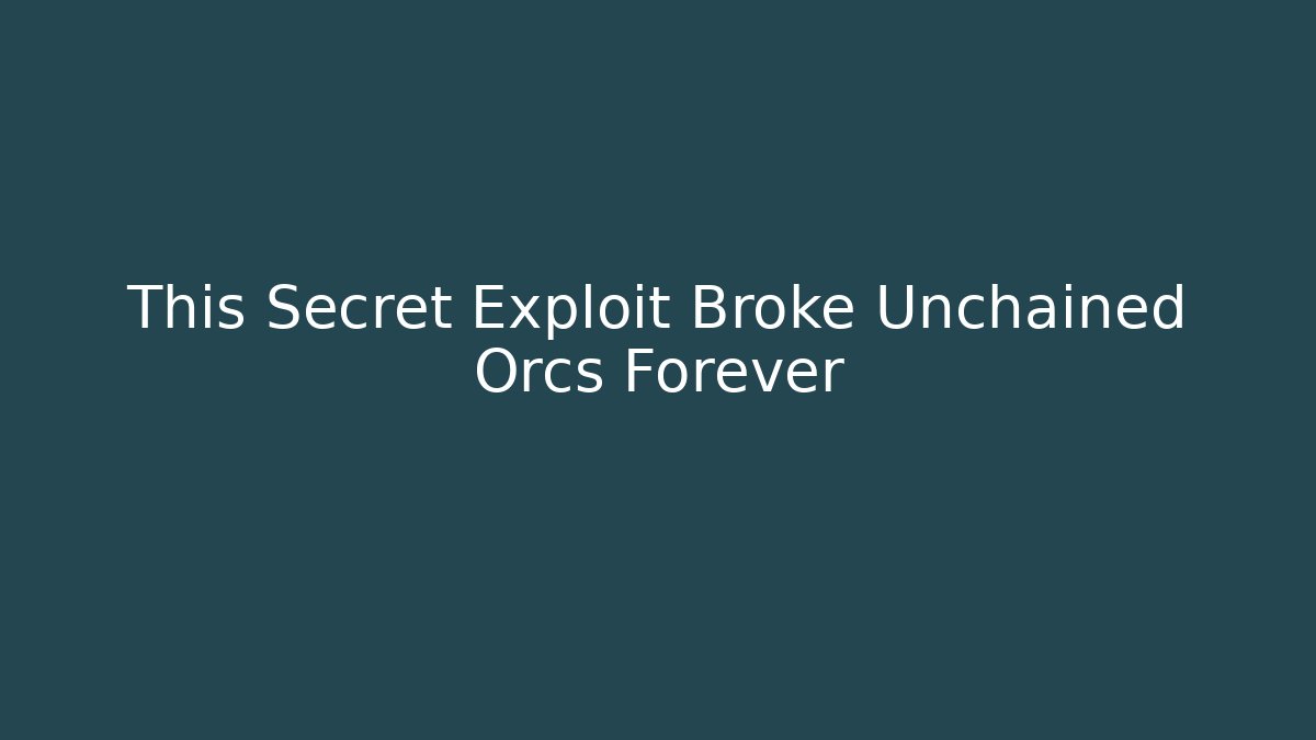 This Secret Exploit Broke Unchained Orcs Forever