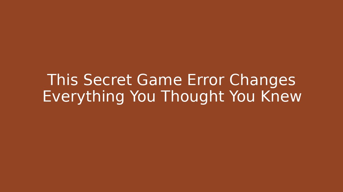 This Secret Game Error Changes Everything You Thought You Knew