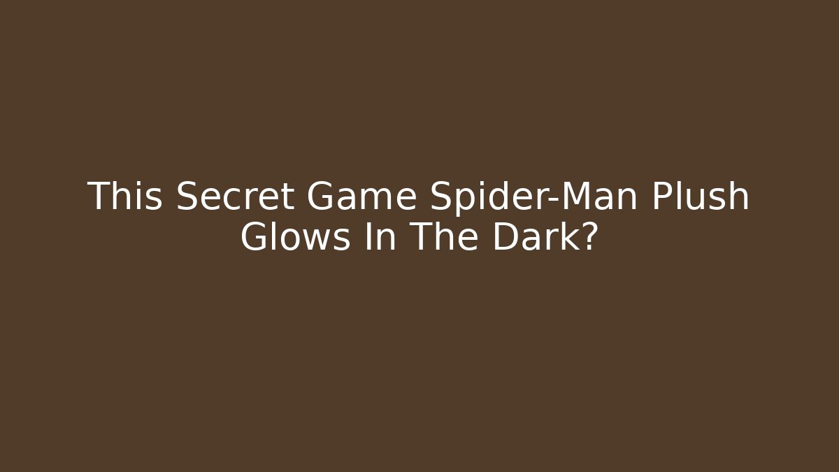 This Secret Game Spider-Man Plush Glows In The Dark?