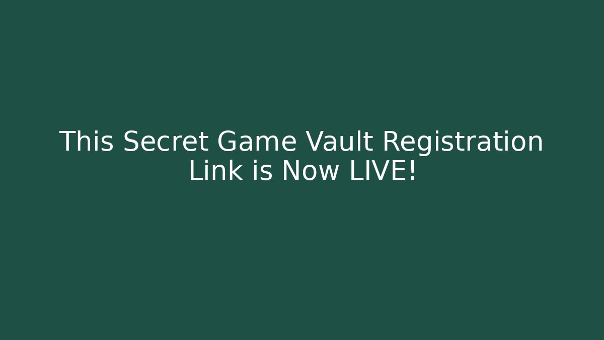 This Secret Game Vault Registration Link is Now LIVE!