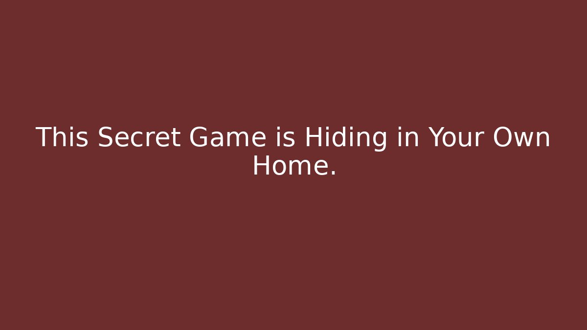 This Secret Game is Hiding in Your Own Home.