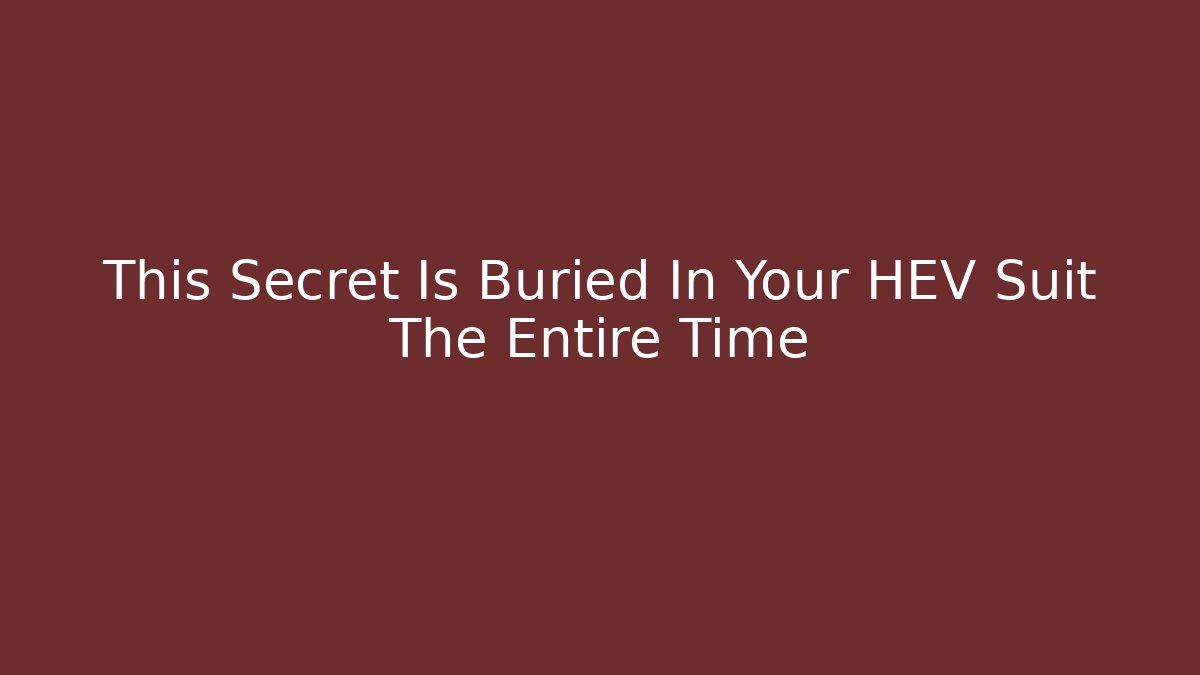 This Secret Is Buried In Your HEV Suit The Entire Time