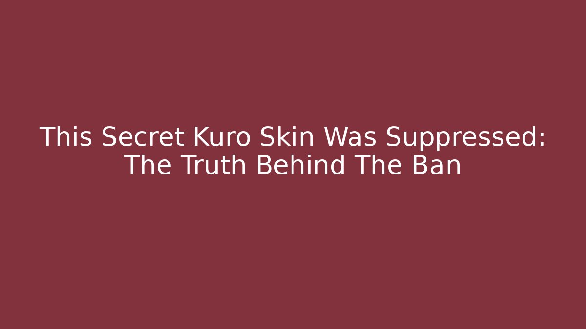 This Secret Kuro Skin Was Suppressed: The Truth Behind The Ban
