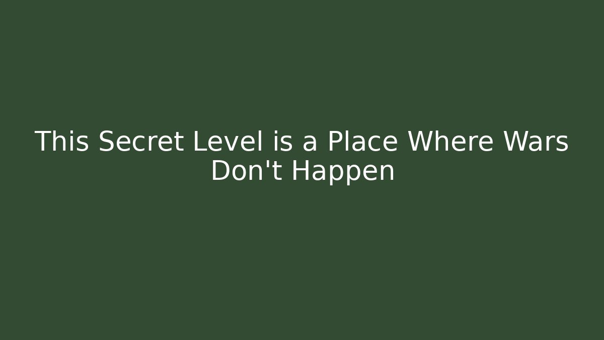 This Secret Level is a Place Where Wars Don't Happen