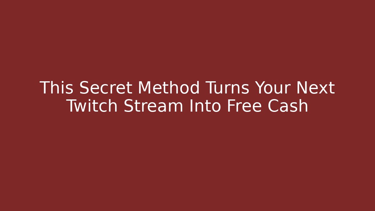This Secret Method Turns Your Next Twitch Stream Into Free Cash