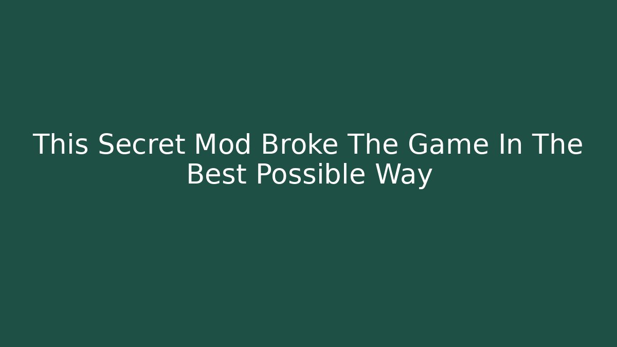 This Secret Mod Broke The Game In The Best Possible Way