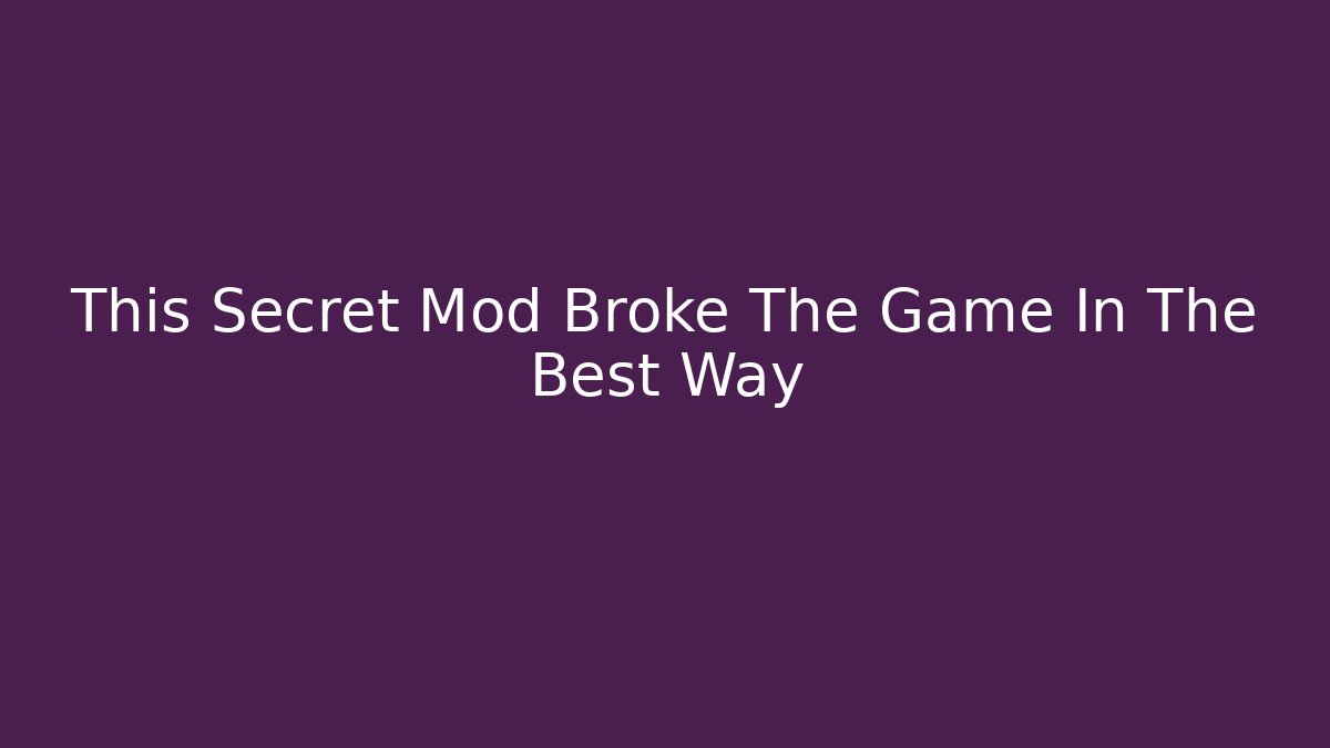 This Secret Mod Broke The Game In The Best Way
