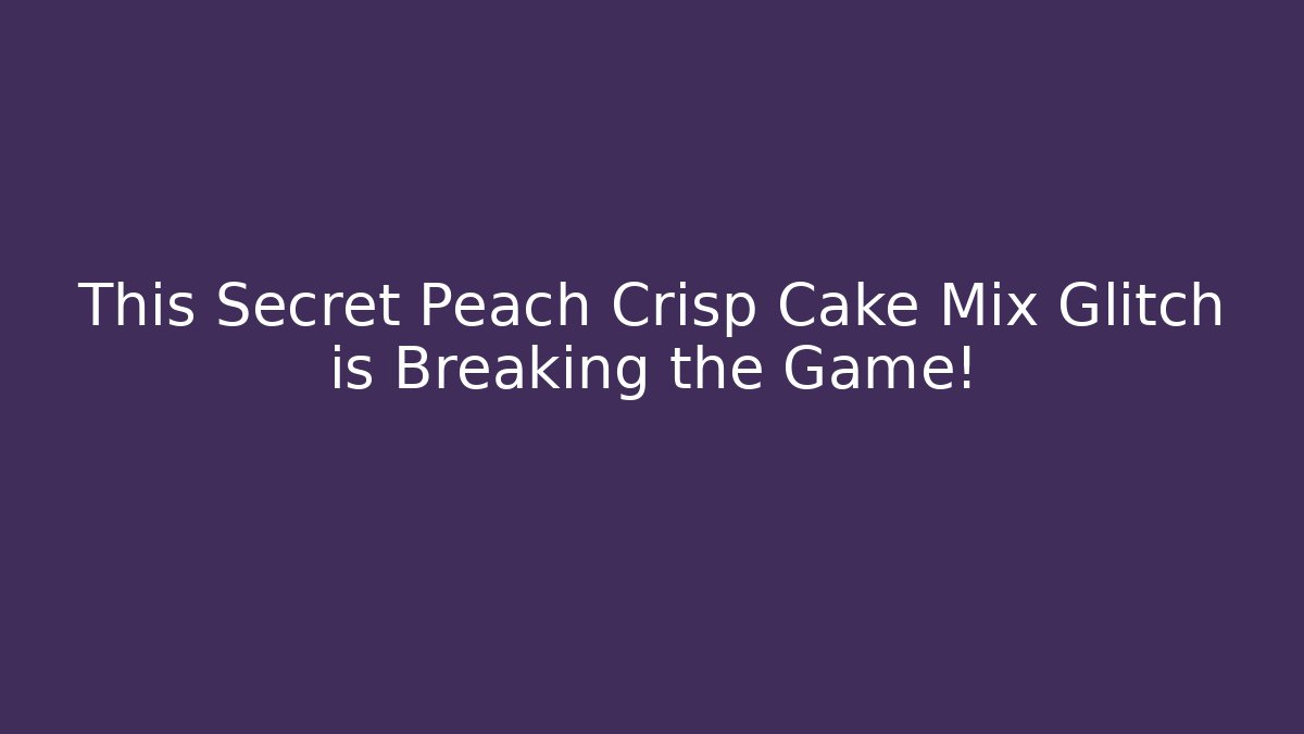 This Secret Peach Crisp Cake Mix Glitch is Breaking the Game!
