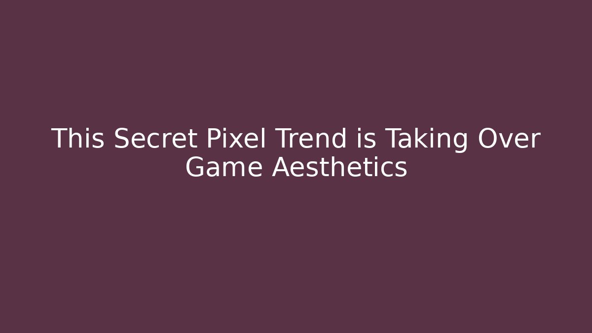 This Secret Pixel Trend is Taking Over Game Aesthetics