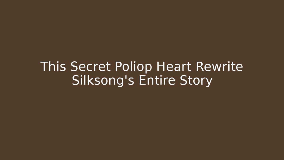 This Secret Poliop Heart Rewrite Silksong's Entire Story