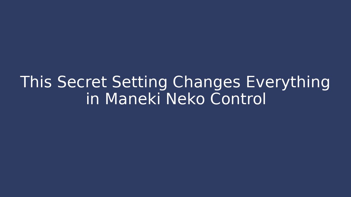 This Secret Setting Changes Everything in Maneki Neko Control