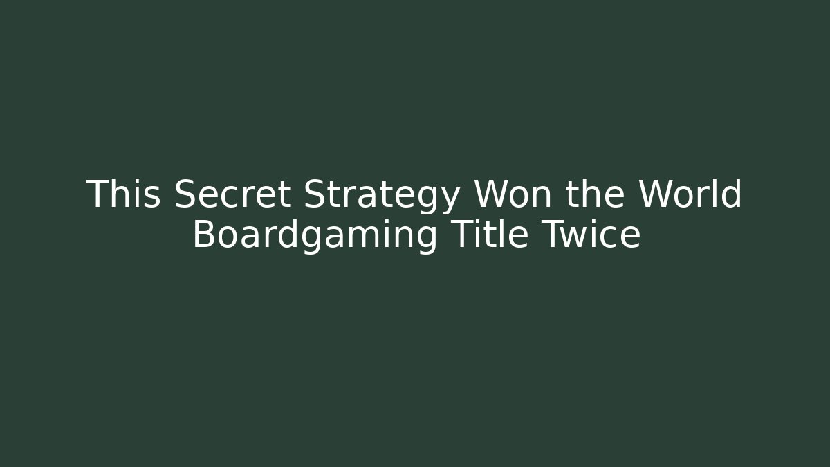 This Secret Strategy Won the World Boardgaming Title Twice - Create More Assets