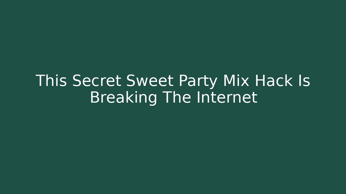 This Secret Sweet Party Mix Hack Is Breaking The Internet - Create More Assets